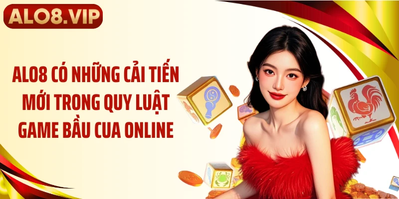 ALO8 có những cải tiến mới trong quy luật game bầu cua online