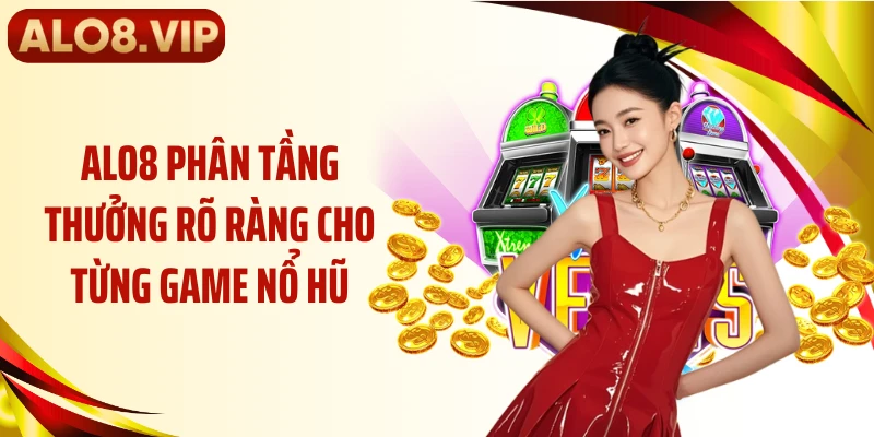 ALO8 phân tầng thưởng rõ ràng cho từng game nổ hũ
