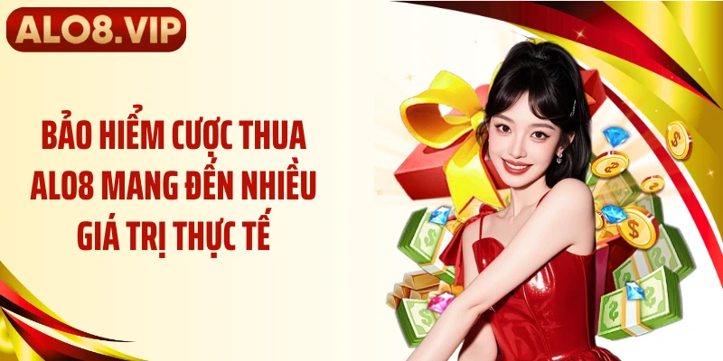 Bảo hiểm cược thua ALO8 mang đến nhiều giá trị thực tế