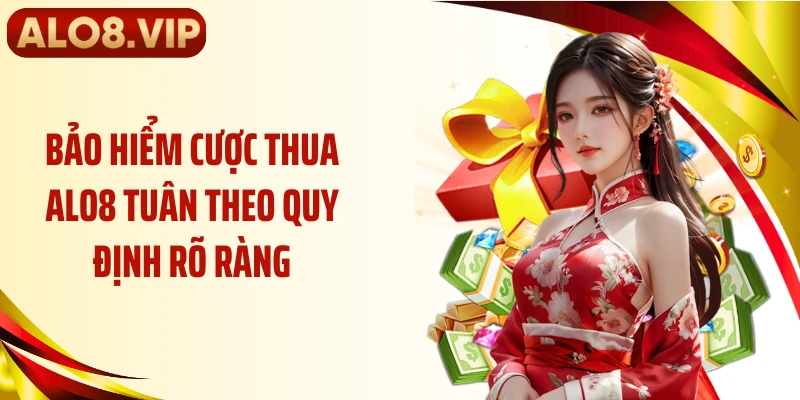 Bảo hiểm cược thua ALO8 tuân theo quy định rõ ràng