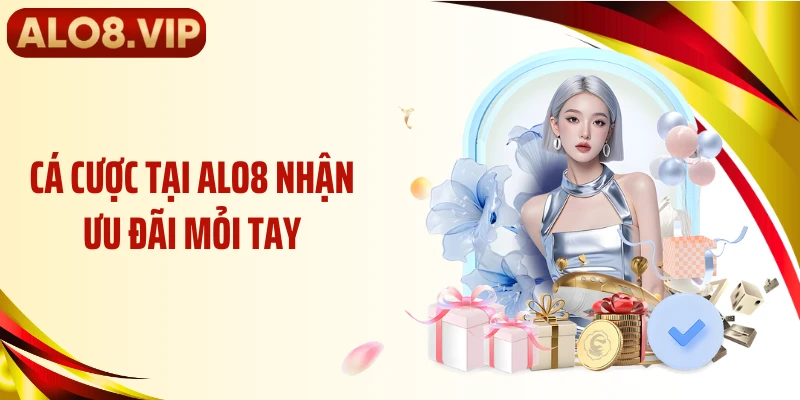 Cá cược tại ALO8 nhận ưu đãi mỏi tay