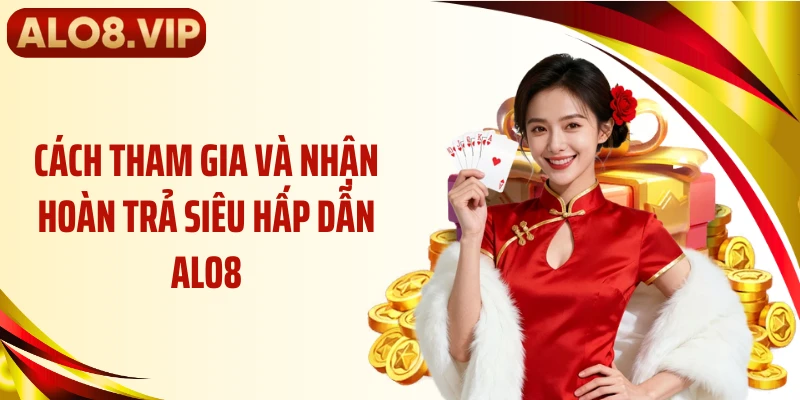 Cách tham gia và nhận hoàn trả siêu hấp dẫn ALO8