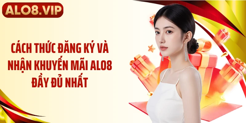 Cách thức đăng ký và nhận khuyến mãi ALO8 đầy đủ nhất