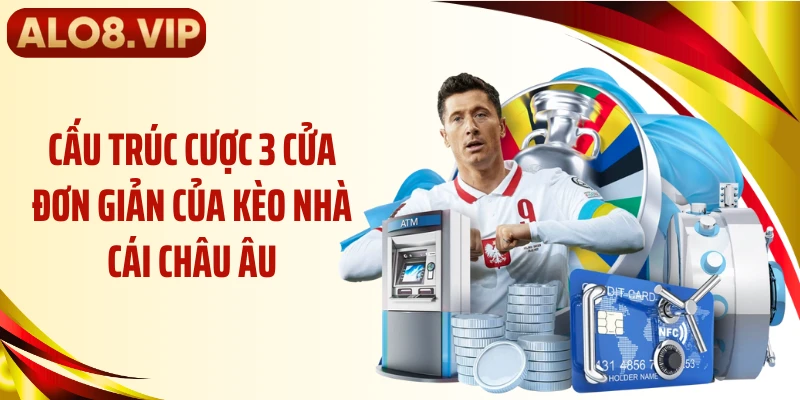 Cấu trúc cược 3 cửa đơn giản của kèo nhà cái châu Âu