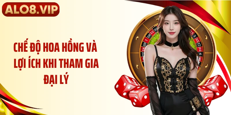 Chế độ hoa hồng và lợi ích khi tham gia đại lý