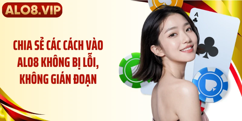 Chia sẻ các cách vào ALO8 không bị lỗi, không gián đoạn