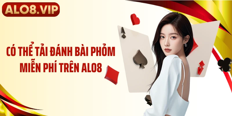 Có thể tải đánh bài phỏm miễn phí trên ALO8