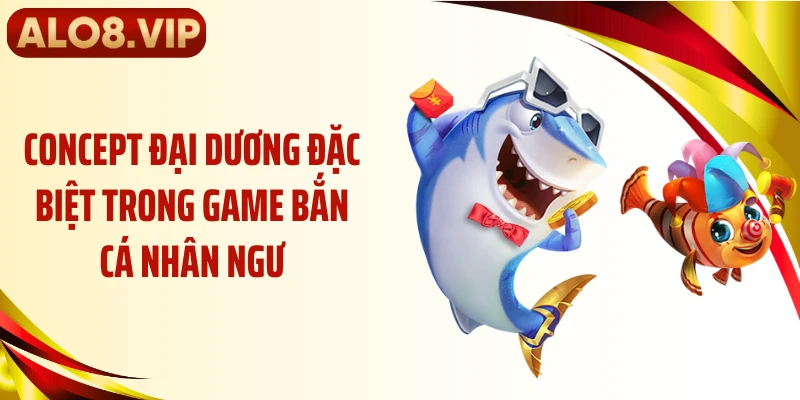 Concept đại dương đặc biệt trong game bắn cá nhân ngư