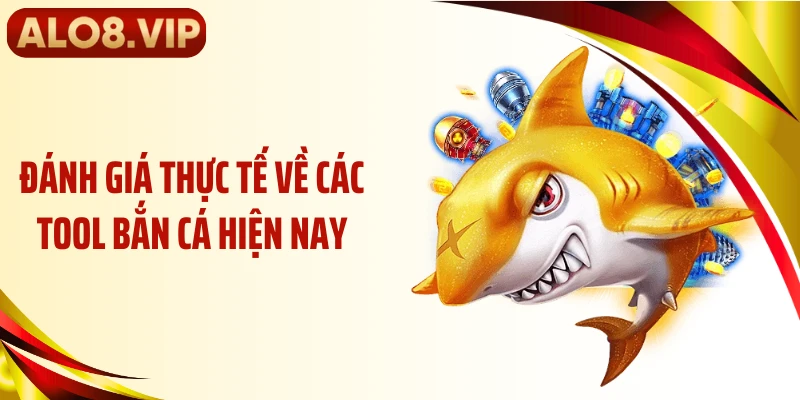 Đánh giá thực tế về các tool bắn cá hiện nay