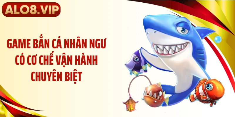 Game bắn cá nhân ngư có cơ chế vận hành chuyên biệt