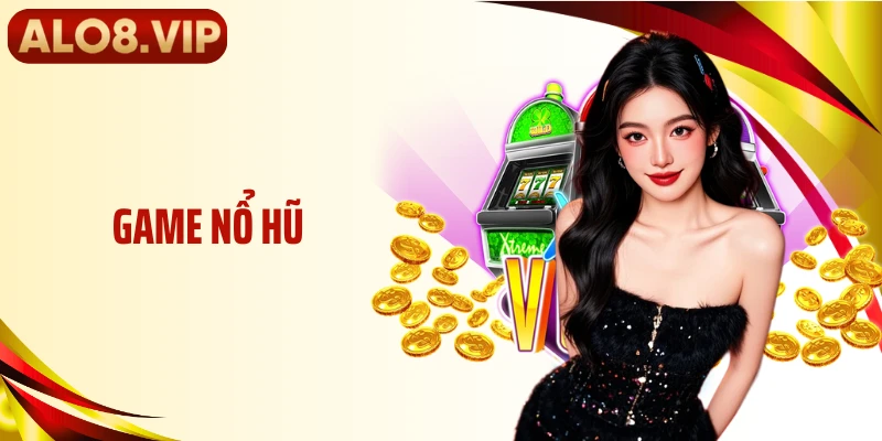 Game Nổ Hũ ALO8 - Sảnh Quay Sôi Động, Hũ Thưởng Phân Tầng