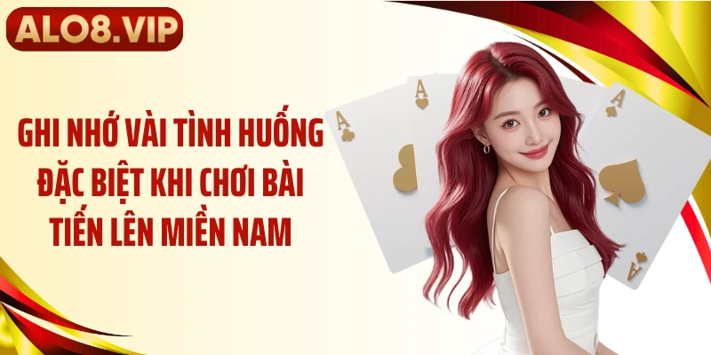 Ghi nhớ vài tình huống đặc biệt khi chơi bài tiến lên miền Nam