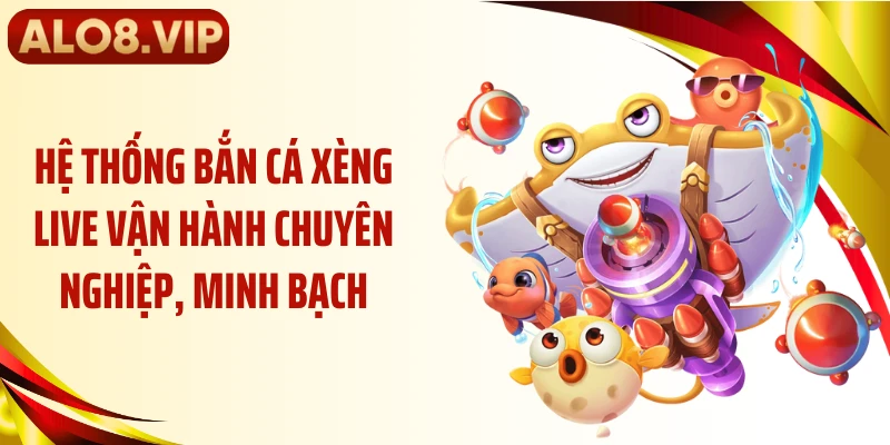 Hệ thống bắn cá xèng live vận hành chuyên nghiệp, minh bạch
