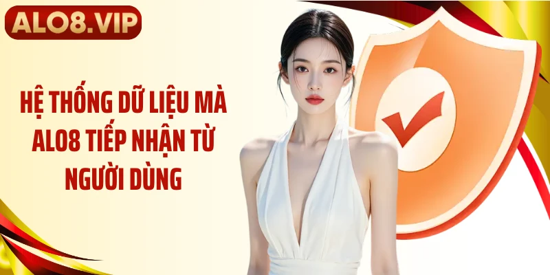 Hệ thống dữ liệu mà ALO8 tiếp nhận từ người dùng