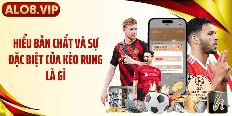Hiểu bản chất và sự đặc biệt của kèo rung là gì