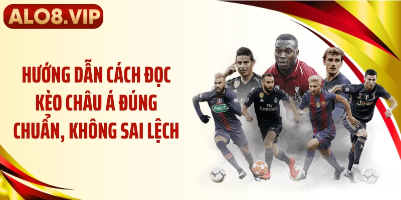 Hướng dẫn cách đọc kèo châu Á đúng chuẩn, không sai lệch