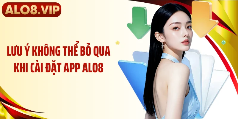 Lưu ý không thể bỏ qua khi cài đặt app ALO8