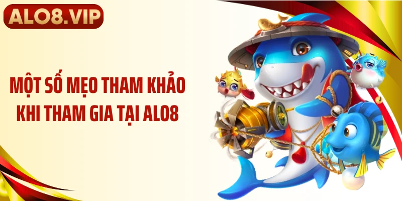 Một số mẹo tham khảo khi tham gia tại ALO8