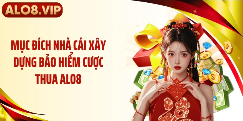 Mục đích nhà cái xây dựng bảo hiểm cược thua ALO8