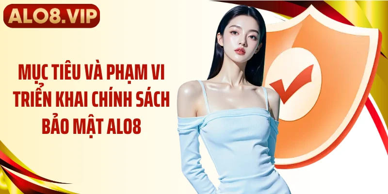 Mục tiêu và phạm vi triển khai chính sách bảo mật ALO8