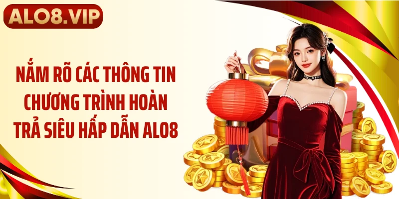 Nắm rõ các thông tin chương trình hoàn trả siêu hấp dẫn ALO8