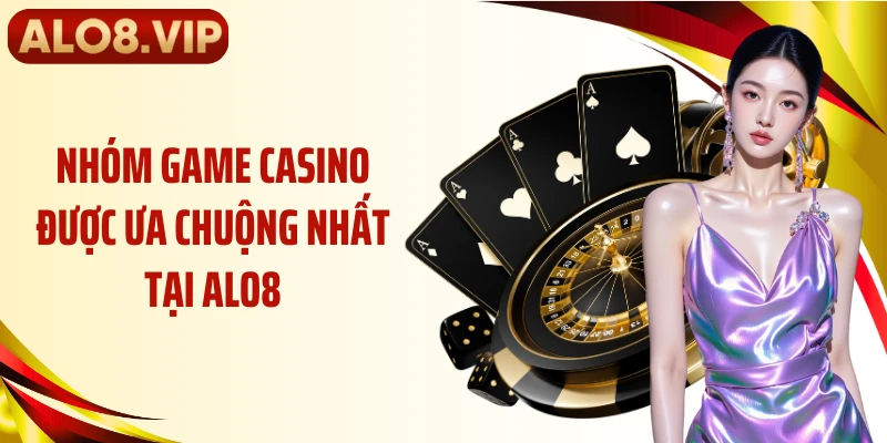 Nhóm game casino được ưa chuộng nhất tại ALO8