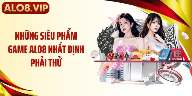 Những siêu phẩm game ALO8 nhất định phải thử