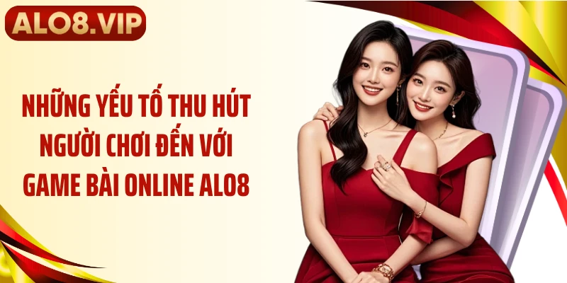 Những yếu tố thu hút người chơi đến với game bài online ALO8
