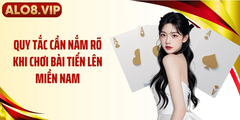 Quy tắc cần nắm rõ khi chơi bài tiến lên miền Nam
