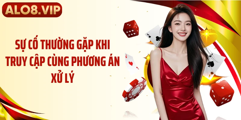 Sự cố thường gặp khi truy cập cùng phương án xử lý