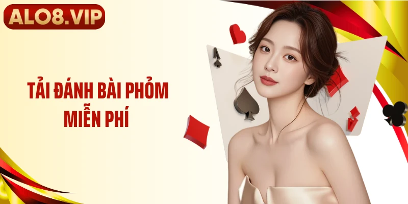 Tải Đánh Bài Phỏm Miễn Phí ALO8 - Chơi Mượt, Vào Bàn Nhanh