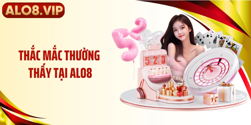 Thắc mắc thường thấy tại ALO8