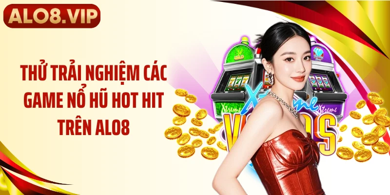 Thử trải nghiệm các game nổ hũ hot hit trên ALO8