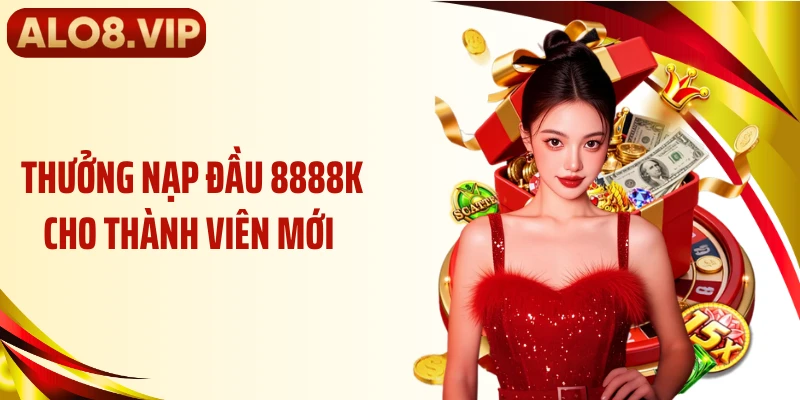 Thưởng Nạp Đầu 8888k Cho Thành Viên Mới Tại ALO8