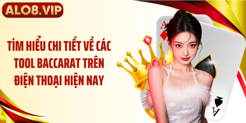 Tìm hiểu chi tiết về các tool baccarat trên điện thoại hiện nay