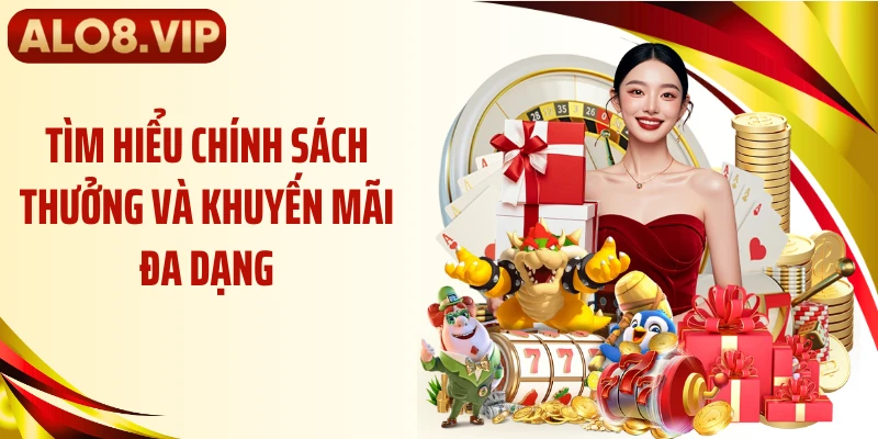 Tìm hiểu chính sách thưởng và khuyến mãi đa dạng