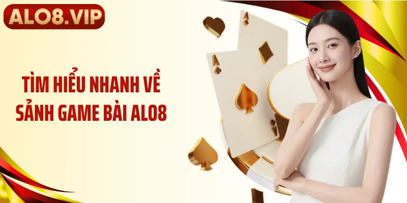 Tìm hiểu nhanh về sảnh game bài ALO8