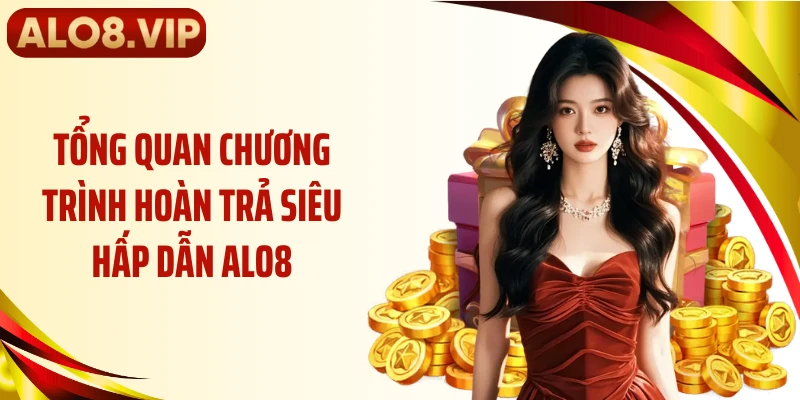 Tổng quan chương trình hoàn trả siêu hấp dẫn ALO8