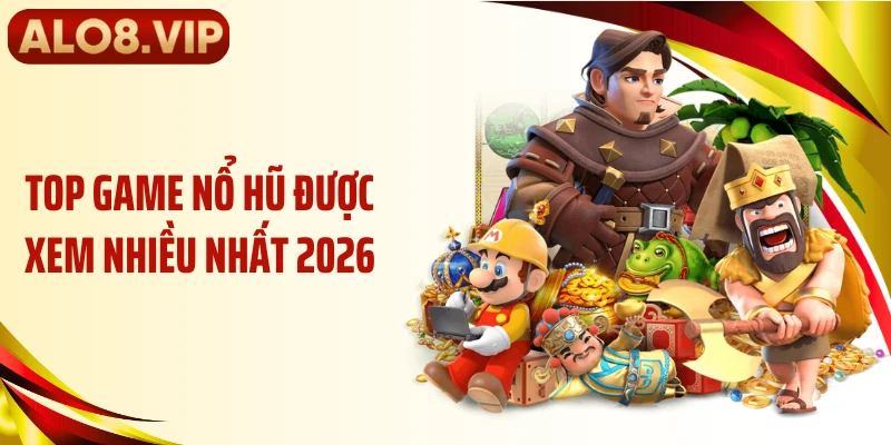 Top game nổ hũ được xem nhiều nhất 2026