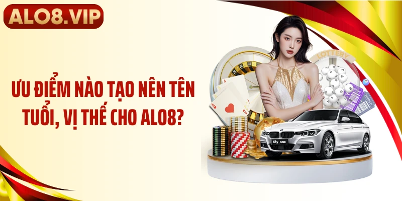 Ưu điểm nào tạo nên tên tuổi, vị thế cho ALO8?