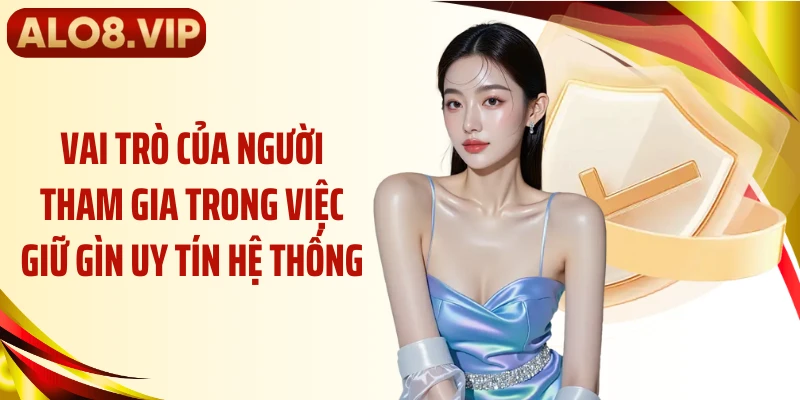 Vai trò của người tham gia trong việc giữ gìn uy tín hệ thống