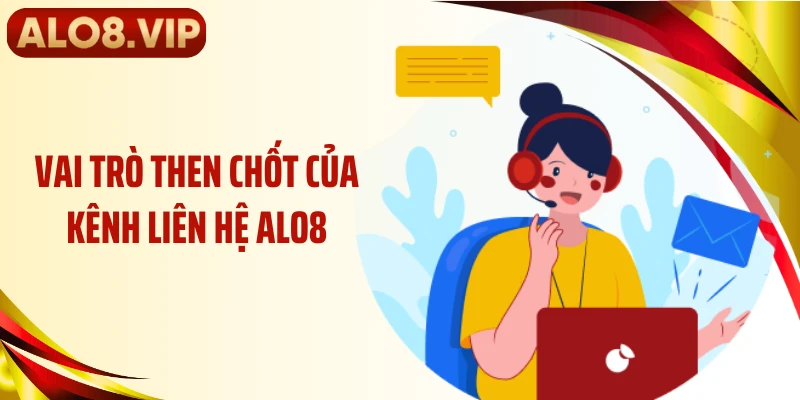 Vai trò then chốt của kênh liên hệ ALO8